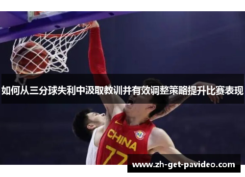 如何从三分球失利中汲取教训并有效调整策略提升比赛表现 如何从三分球失利中汲取教训并有效调整策略提升比赛表现