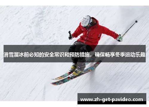 滑雪溜冰前必知的安全常识和预防措施,确保畅享冬季运动乐趣 滑雪溜冰前必知的安全常识和预防措施,确保畅享冬季运动乐趣