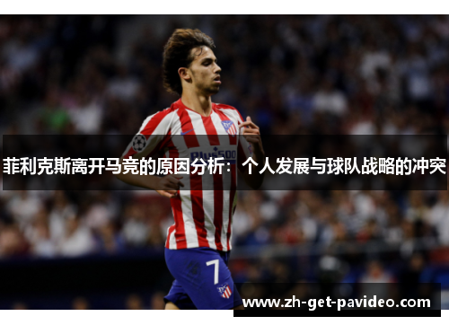 菲利克斯离开马竞的原因分析：个人发展与球队战略的冲突