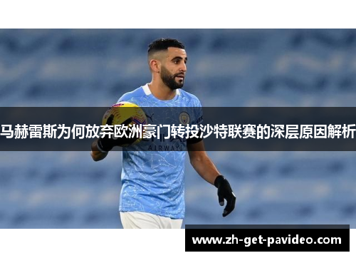 马赫雷斯为何放弃欧洲豪门转投沙特联赛的深层原因解析 马赫雷斯为何放弃欧洲豪门转投沙特联赛的深层原因解析