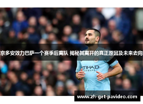 京多安效力巴萨一个赛季后离队 揭秘其离开的真正原因及未来去向