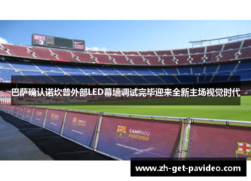 巴萨确认诺坎普外部LED幕墙调试完毕迎来全新主场视觉时代