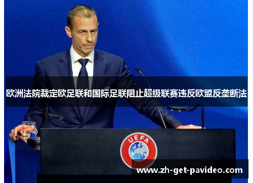 欧洲法院裁定欧足联和国际足联阻止超级联赛违反欧盟反垄断法 欧洲法院裁定欧足联和国际足联阻止超级联赛违反欧盟反垄断法