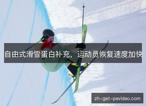 自由式滑雪蛋白补充,运动员恢复速度加快 自由式滑雪蛋白补充,运动员恢复速度加快